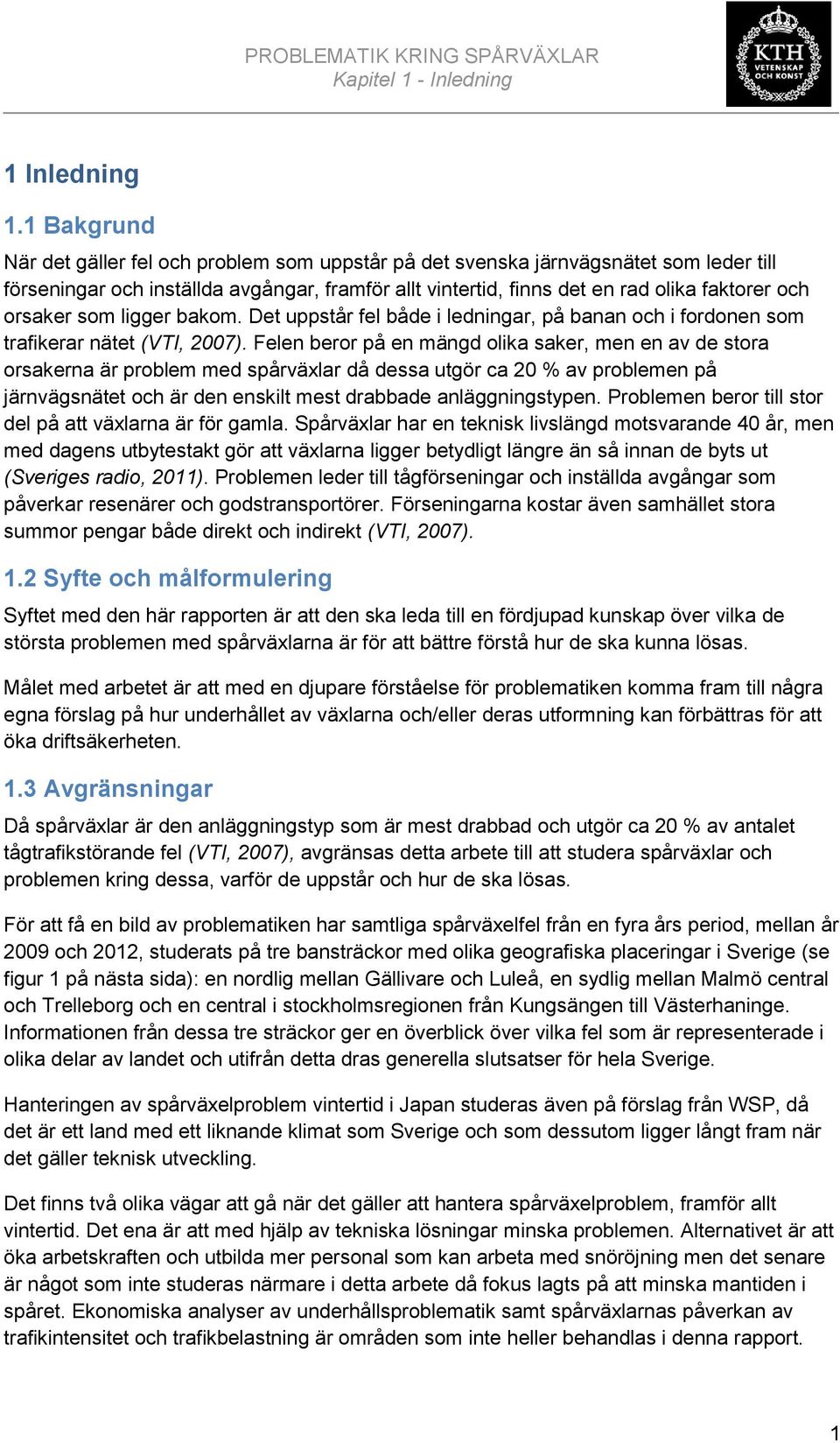 orsaker som ligger bakom. Det uppstår fel både i ledningar, på banan och i fordonen som trafikerar nätet (VTI, 2007).