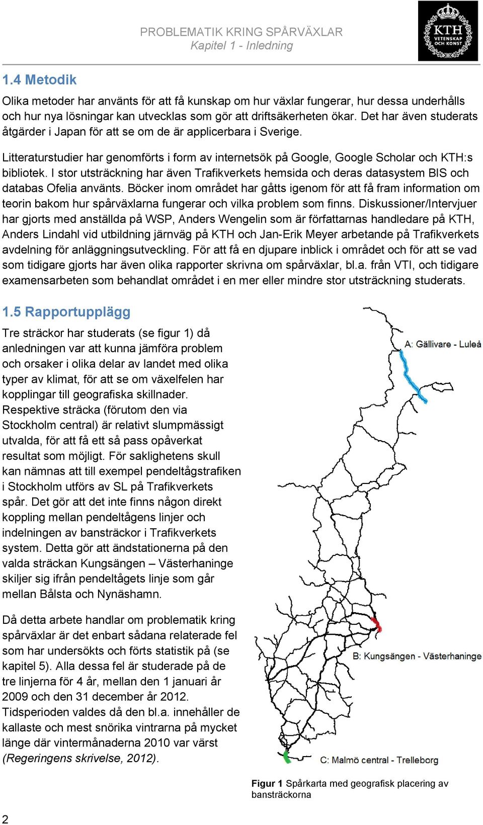 I stor utsträckning har även Trafikverkets hemsida och deras datasystem BIS och databas Ofelia använts.