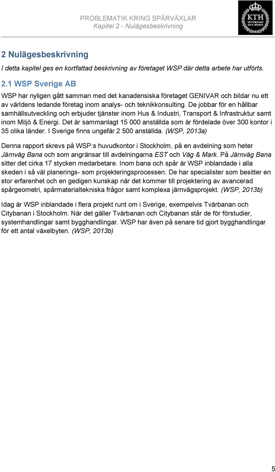 Det är sammanlagt 15 000 anställda som är fördelade över 300 kontor i 35 olika länder. I Sverige finns ungefär 2 500 anställda.