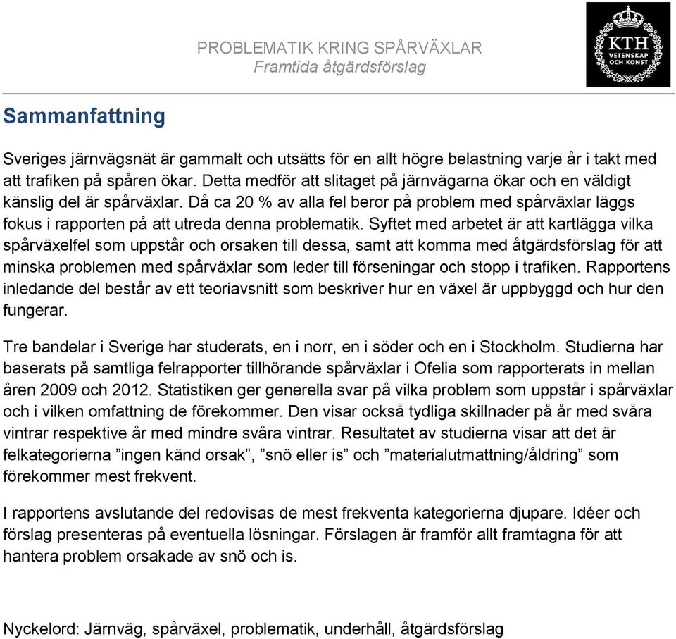 Syftet med arbetet är att kartlägga vilka spårväxelfel som uppstår och orsaken till dessa, samt att komma med åtgärdsförslag för att minska problemen med spårväxlar som leder till förseningar och