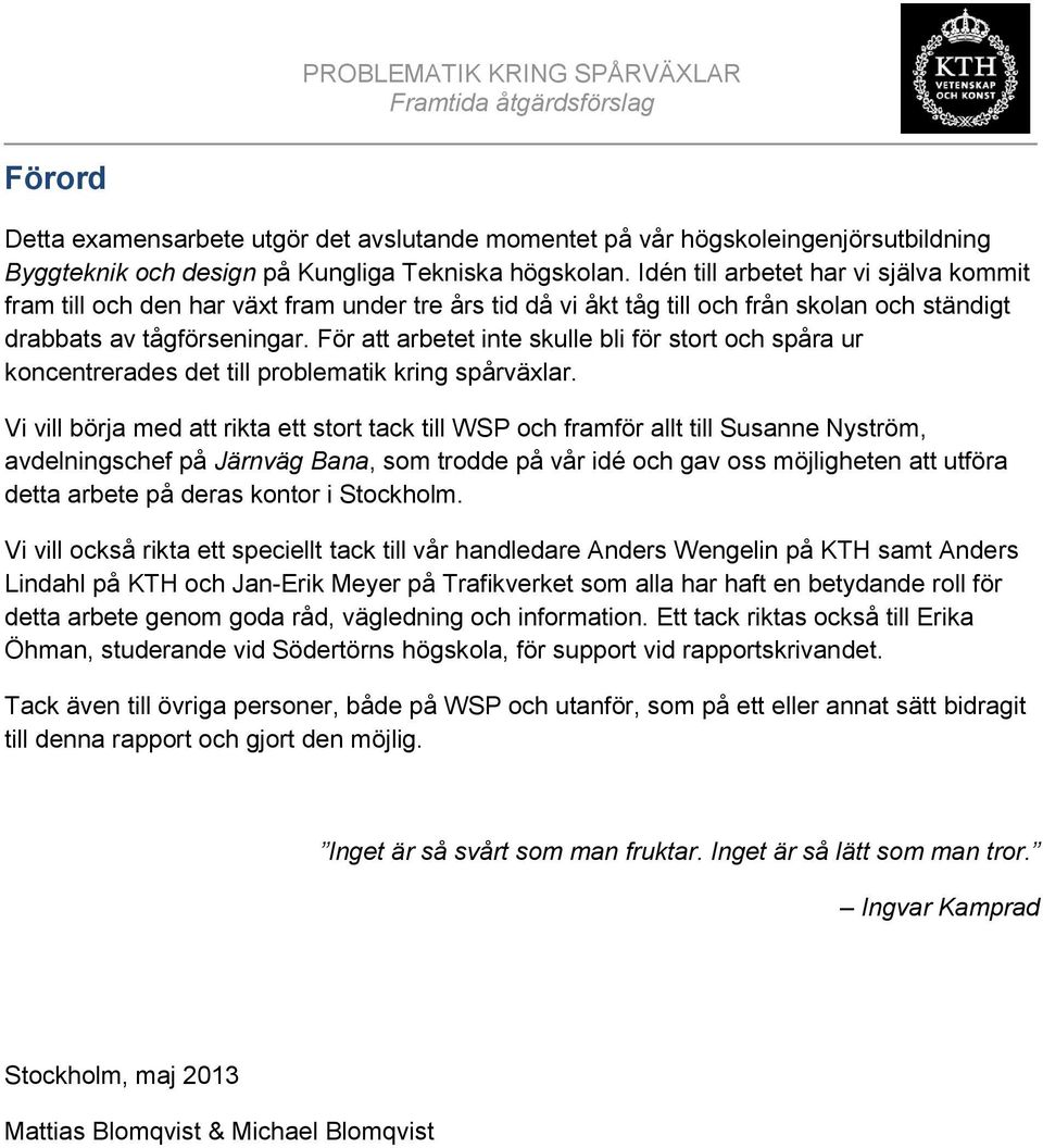 För att arbetet inte skulle bli för stort och spåra ur koncentrerades det till problematik kring spårväxlar.