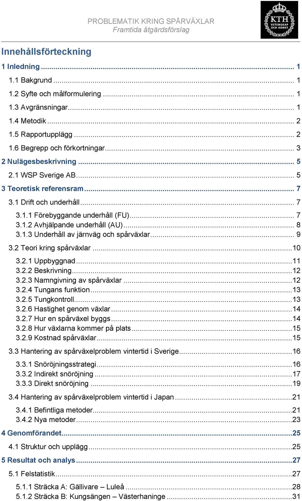 .. 9 3.2 Teori kring spårväxlar...10 3.2.1 Uppbyggnad...11 3.2.2 Beskrivning...12 3.2.3 Namngivning av spårväxlar...12 3.2.4 Tungans funktion...13 3.2.5 Tungkontroll...13 3.2.6 Hastighet genom växlar.