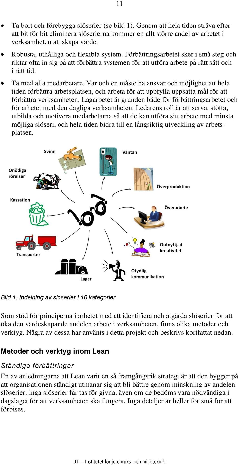 Var och en måste ha ansvar och möjlighet att hela tiden förbättra arbetsplatsen, och arbeta för att uppfylla uppsatta mål för att förbättra verksamheten.