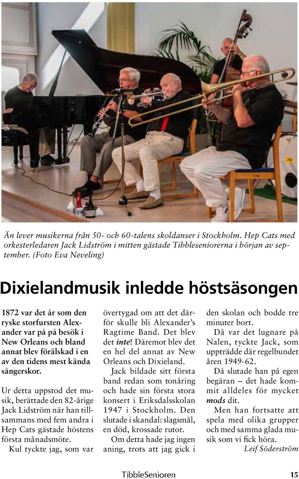 sångerskor. Ur detta uppstod det musik, berättade den 82-årige Jack Lidström när han tillsammans med fem andra i Hep Cats gästade höstens första månadsmöte.