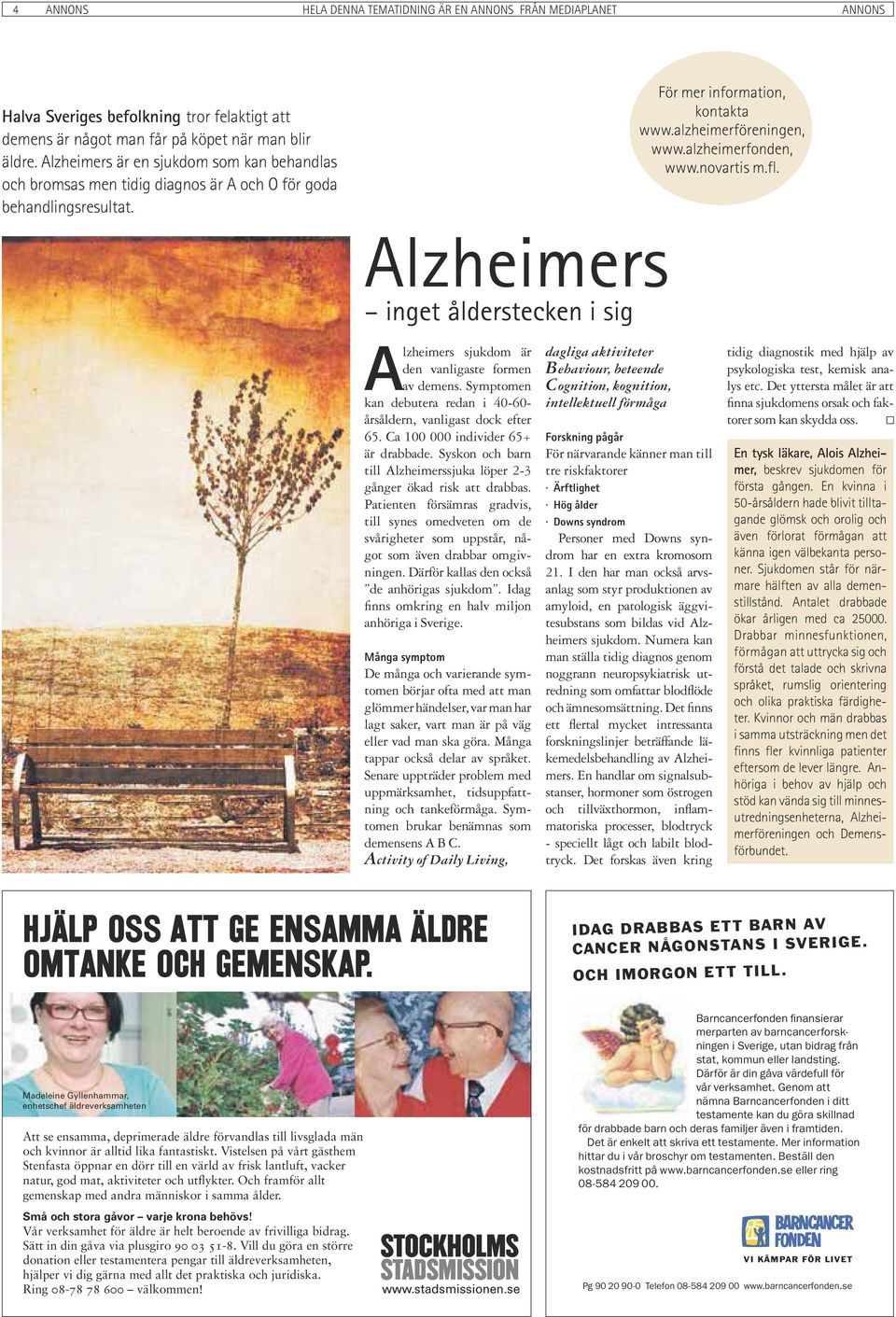 alzheimerföreningen, www.alzheimerfonden, www.novartis m.fl. Alzheimers sjukdom är den vanligaste formen av demens. Symptomen kan debutera redan i 40-60- årsåldern, vanligast dock efter 65.