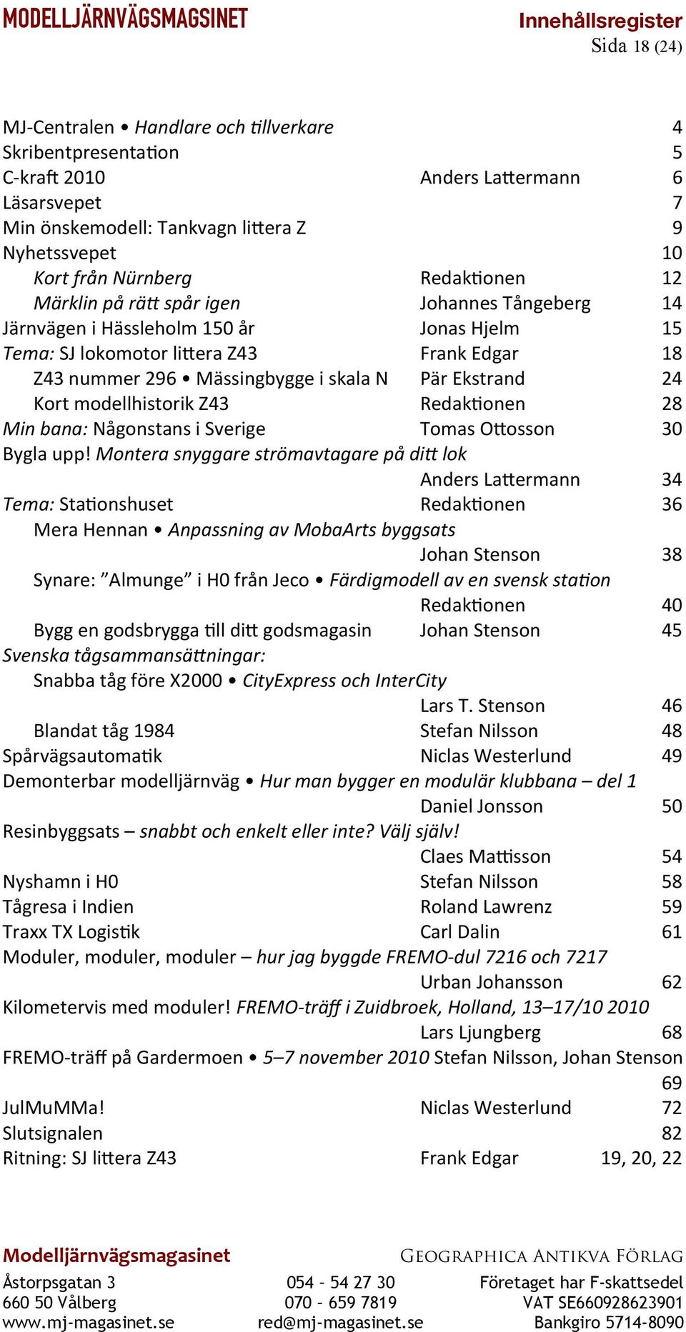 Ekstrand 24 Kort modellhistorik Z43 Redaktonen 28 Min bana: Någonstans i Sverige Tomas Otosson 30 Bygla upp!