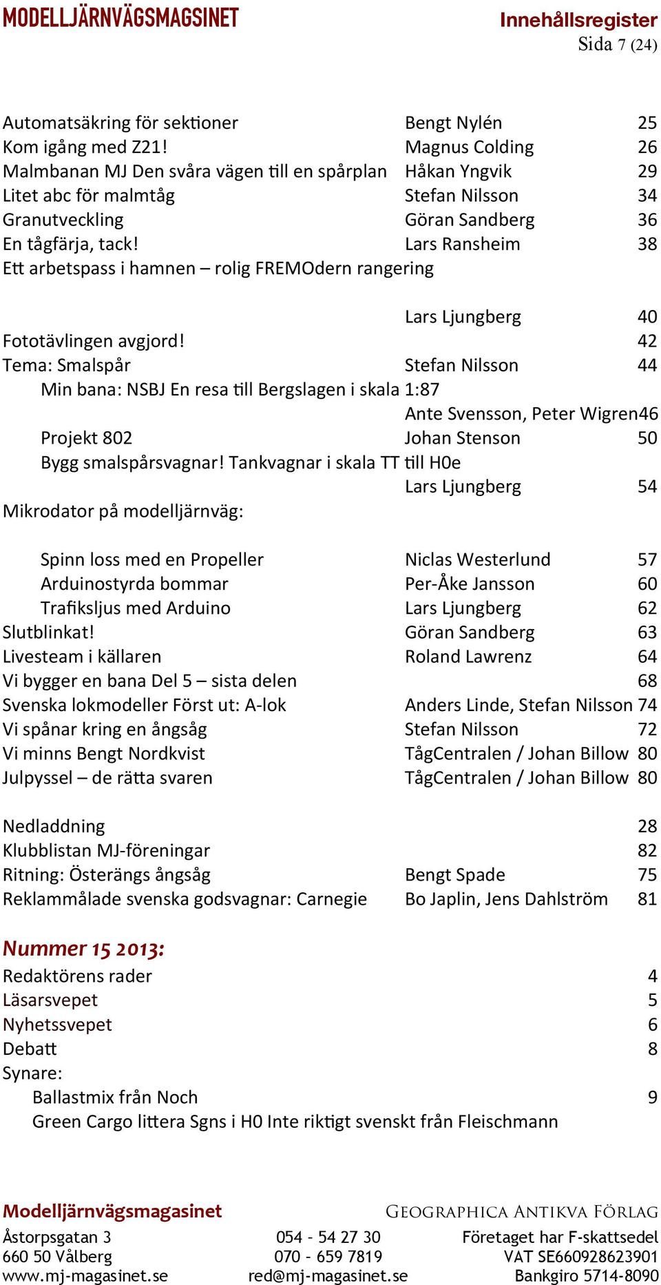 Lars Ransheim 38 Et arbetspass i hamnen rolig FREMOdern rangering Lars Ljungberg 40 Fototävlingen avgjord!