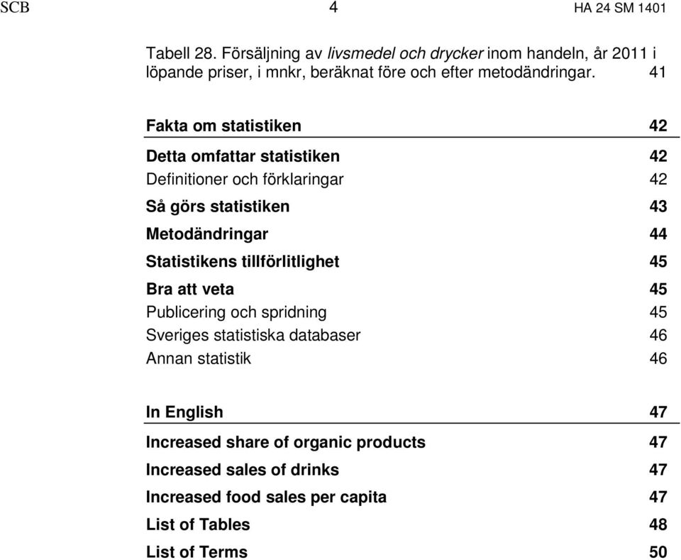 41 Fakta om statistiken 42 Detta omfattar statistiken 42 Definitioner och förklaringar 42 Så görs statistiken 43 Metodändringar 44