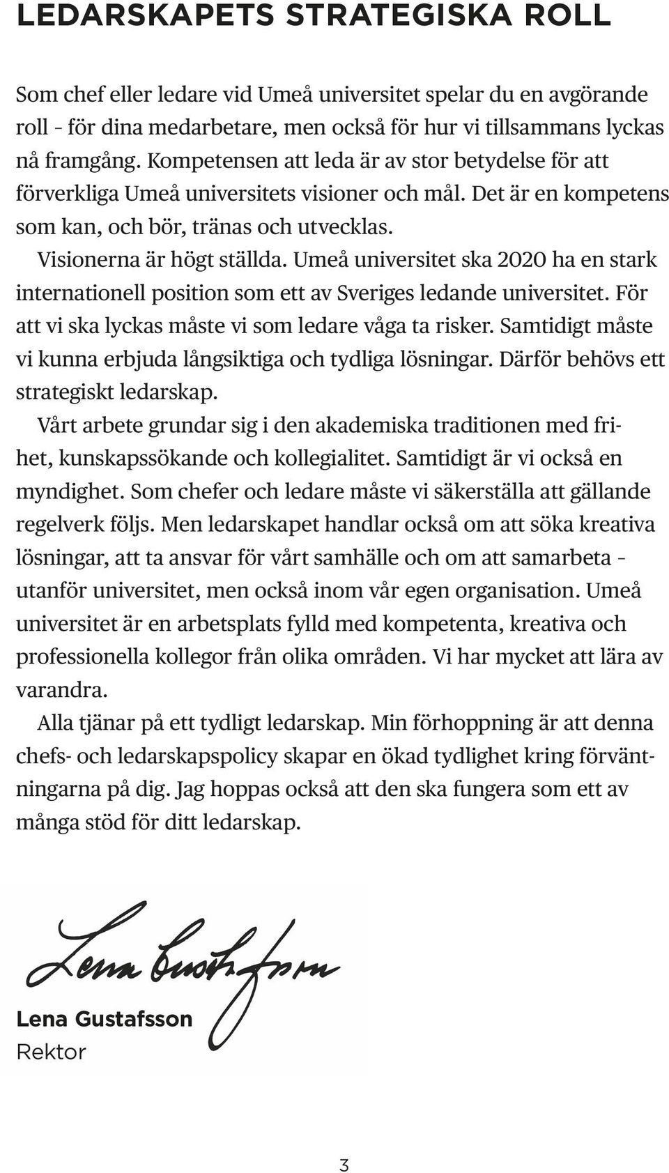 Umeå universitet ska 2020 ha en stark internationell position som ett av Sveriges ledande universitet. För att vi ska lyckas måste vi som ledare våga ta risker.