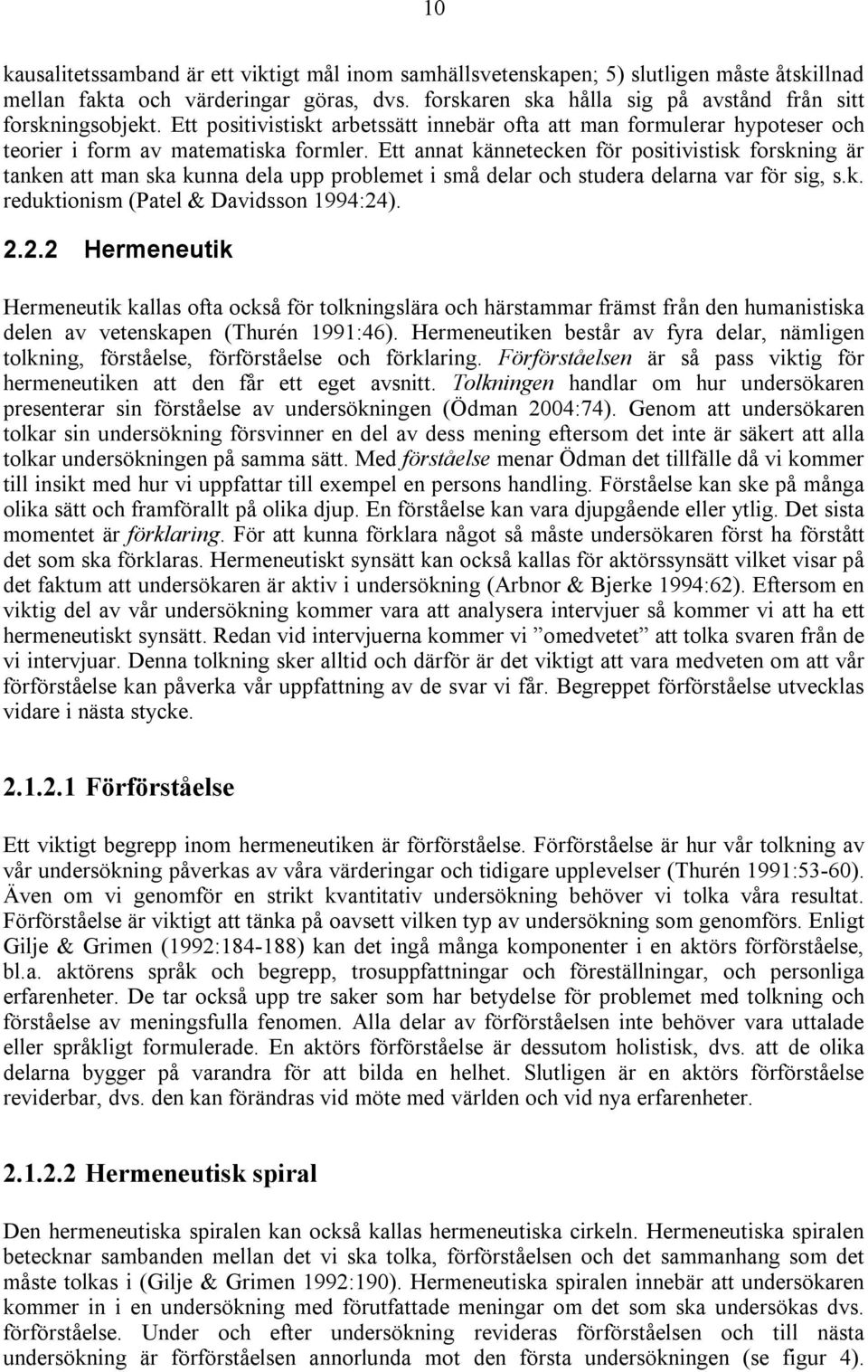 Ett annat kännetecken för positivistisk forskning är tanken att man ska kunna dela upp problemet i små delar och studera delarna var för sig, s.k. reduktionism (Patel & Davidsson 1994:24