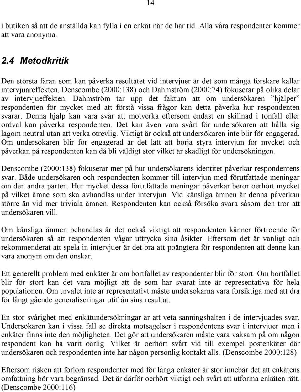 Denscombe (2000:138) och Dahmström (2000:74) fokuserar på olika delar av intervjueffekten.