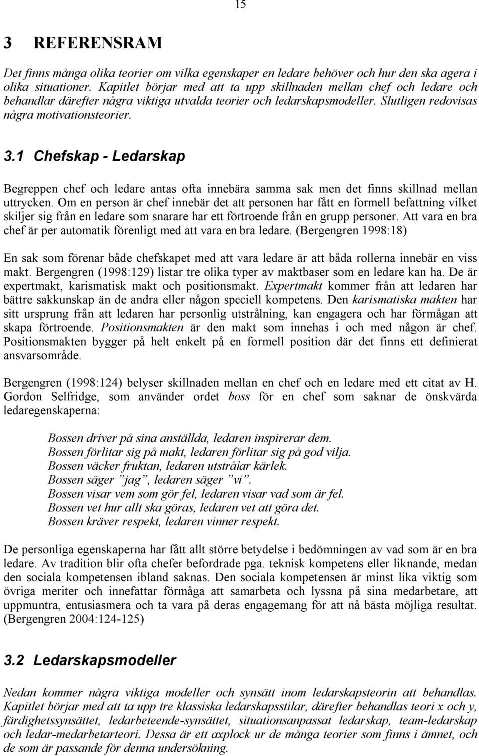 1 Chefskap - Ledarskap Begreppen chef och ledare antas ofta innebära samma sak men det finns skillnad mellan uttrycken.