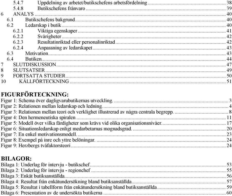 .. 49 9 FORTSATTA STUDIER... 50 10 KÄLLFÖRTECKNING... 51 FIGURFÖRTECKNING: Figur 1: Schema över dagligvarubutikernas utveckling....3 Figur 2: Relationen mellan ledarskap och ledning.