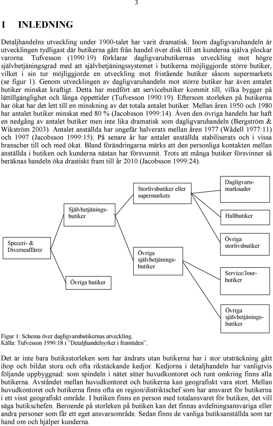 Tufvesson (1990:19) förklarar dagligvarubutikernas utveckling mot högre självbetjäningsgrad med att självbetjäningssystemet i butikerna möjliggjorde större butiker, vilket i sin tur möjliggjorde en