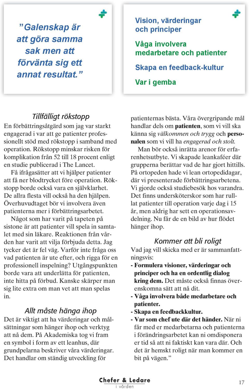 patienter professionellt stöd med rökstopp i samband med operation. Rökstopp minskar risken för komplikation från 52 till 18 procent enligt en studie publicerad i The Lancet.