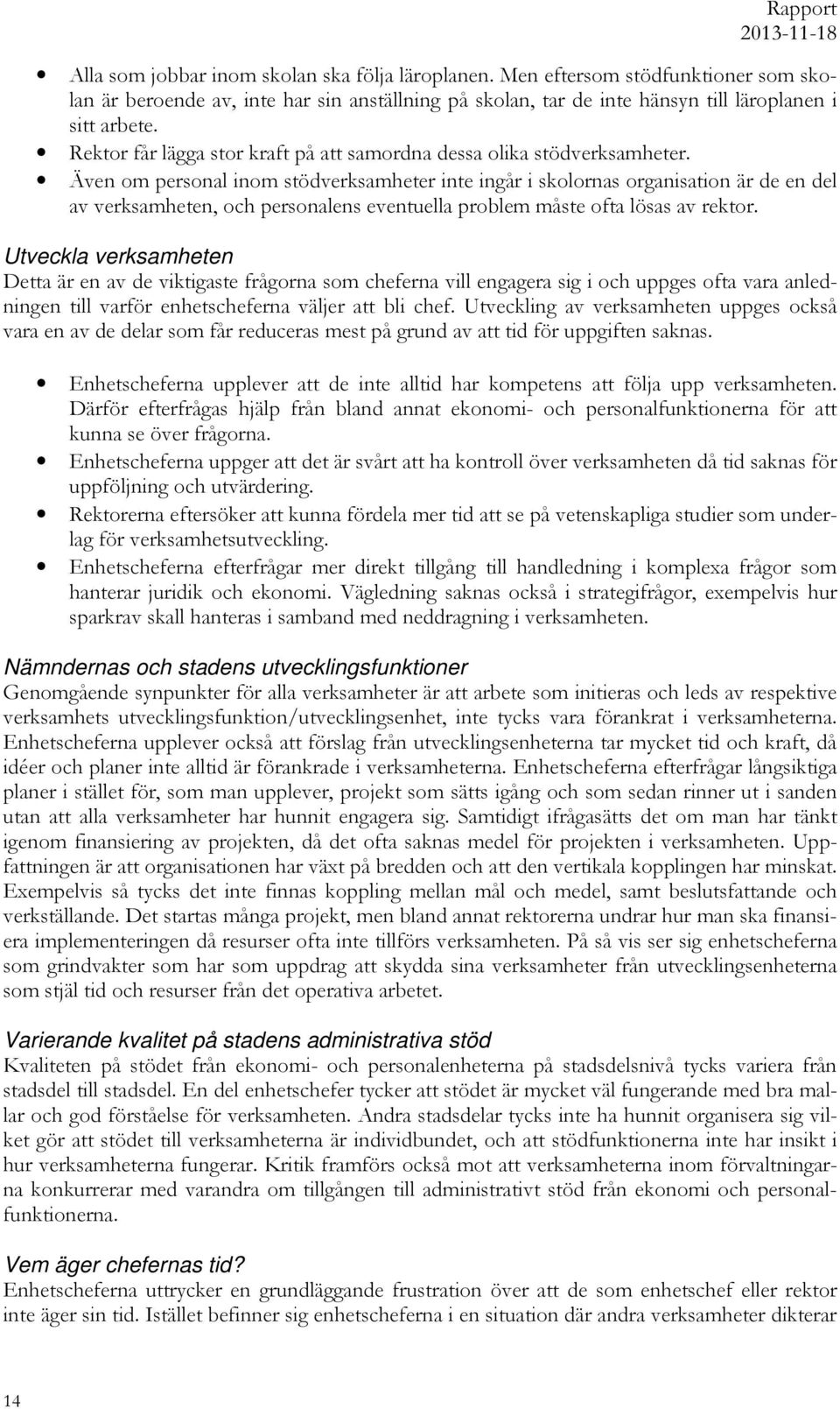 Även om personal inom stödverksamheter inte ingår i skolornas organisation är de en del av verksamheten, och personalens eventuella problem måste ofta lösas av rektor.