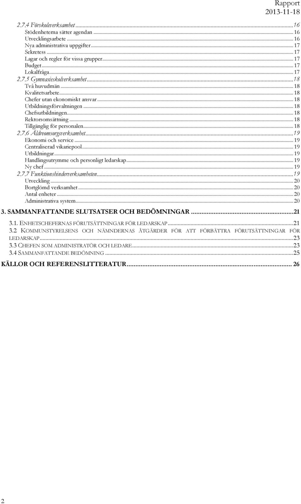 ..18 Tillgänglig för personalen...18 2.7.6 Äldreomsorgsverksamhet...19 Ekonomi och service...19 Centraliserad vikariepool...19 Utbildningar...19 Handlingsutrymme och personligt ledarskap...19 Ny chef.