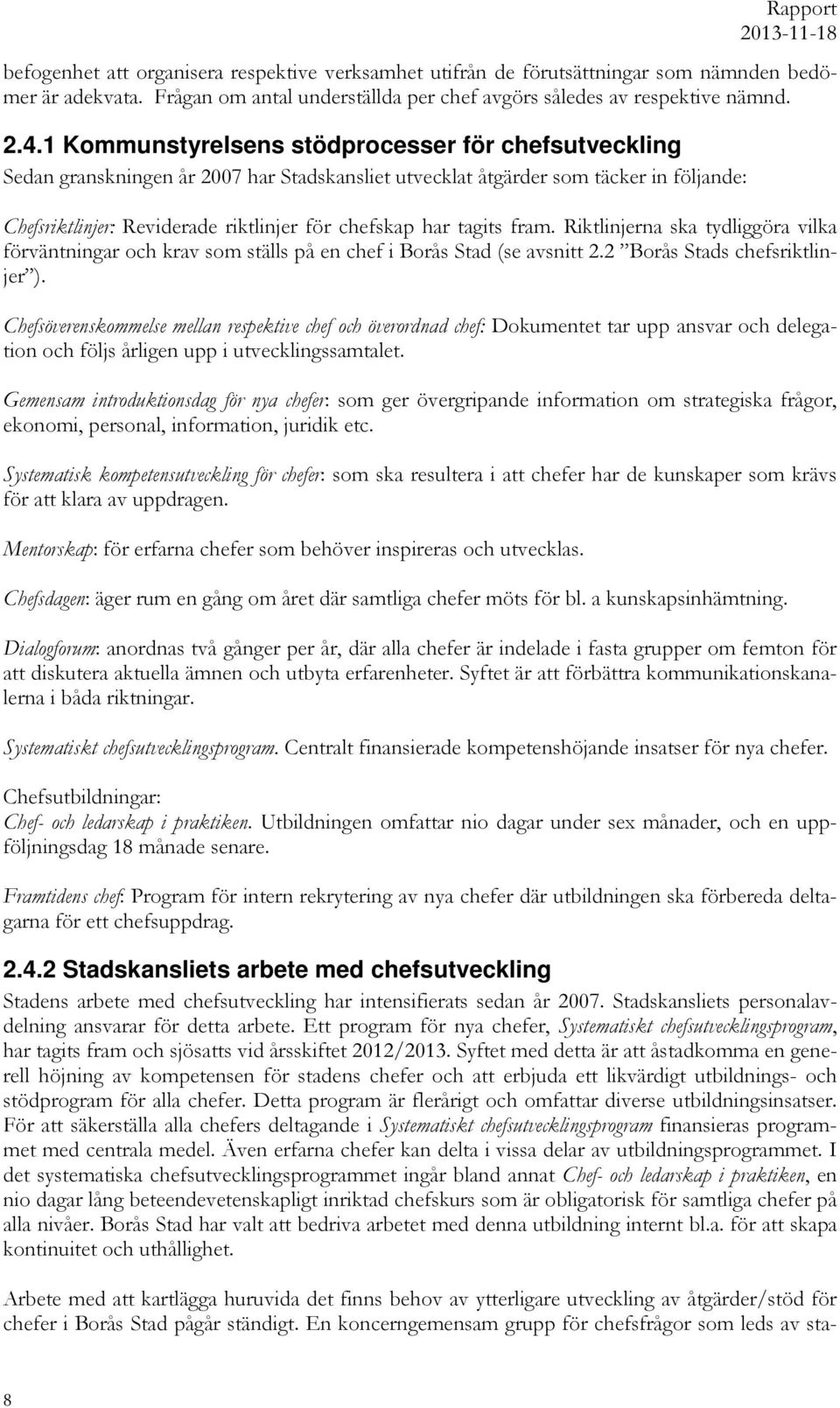 tagits fram. Riktlinjerna ska tydliggöra vilka förväntningar och krav som ställs på en chef i Borås Stad (se avsnitt 2.2 Borås Stads chefsriktlinjer ).