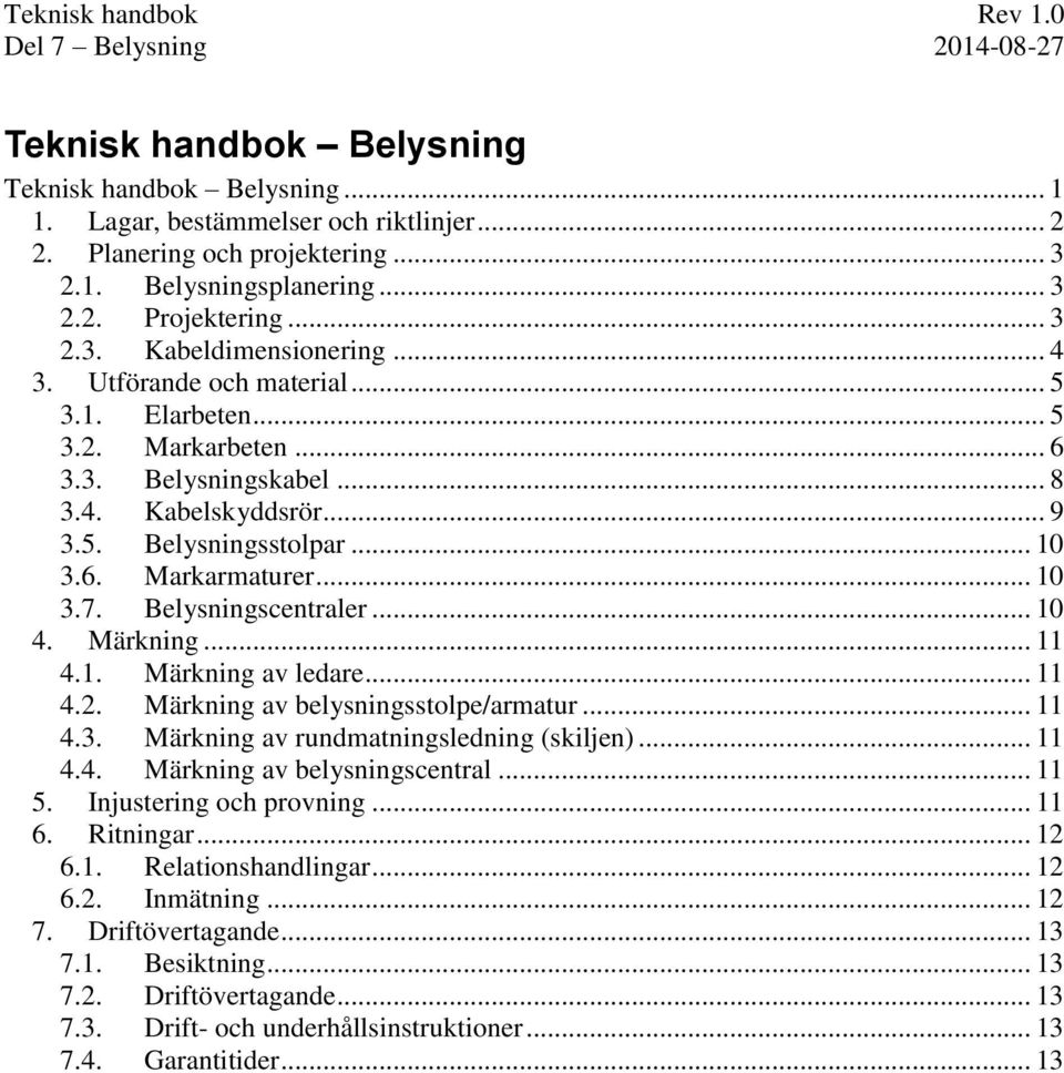 Belysningscentraler... 10 4. Märkning... 11 4.1. Märkning av ledare... 11 4.2. Märkning av belysningsstolpe/armatur... 11 4.3. Märkning av rundmatningsledning (skiljen)... 11 4.4. Märkning av belysningscentral.