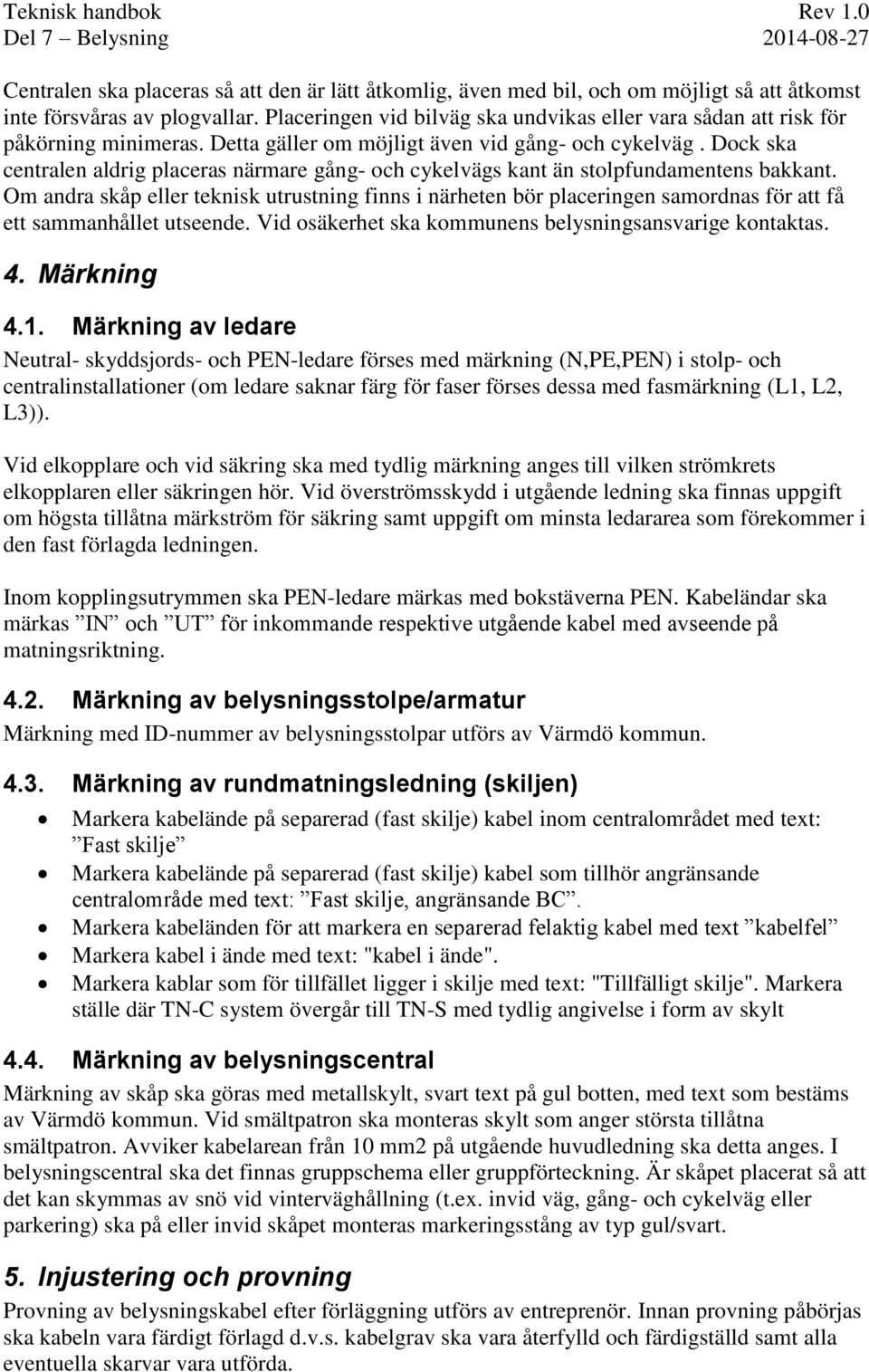 Dock ska centralen aldrig placeras närmare gång- och cykelvägs kant än stolpfundamentens bakkant.