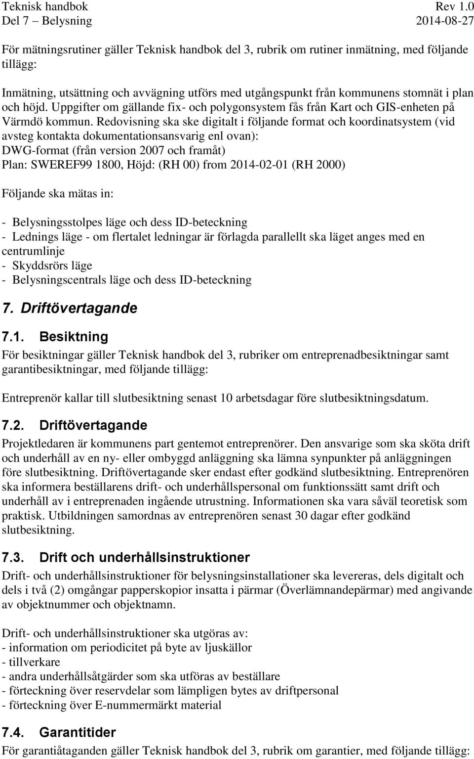 Redovisning ska ske digitalt i följande format och koordinatsystem (vid avsteg kontakta dokumentationsansvarig enl ovan): DWG-format (från version 2007 och framåt) Plan: SWEREF99 1800, Höjd: (RH 00)