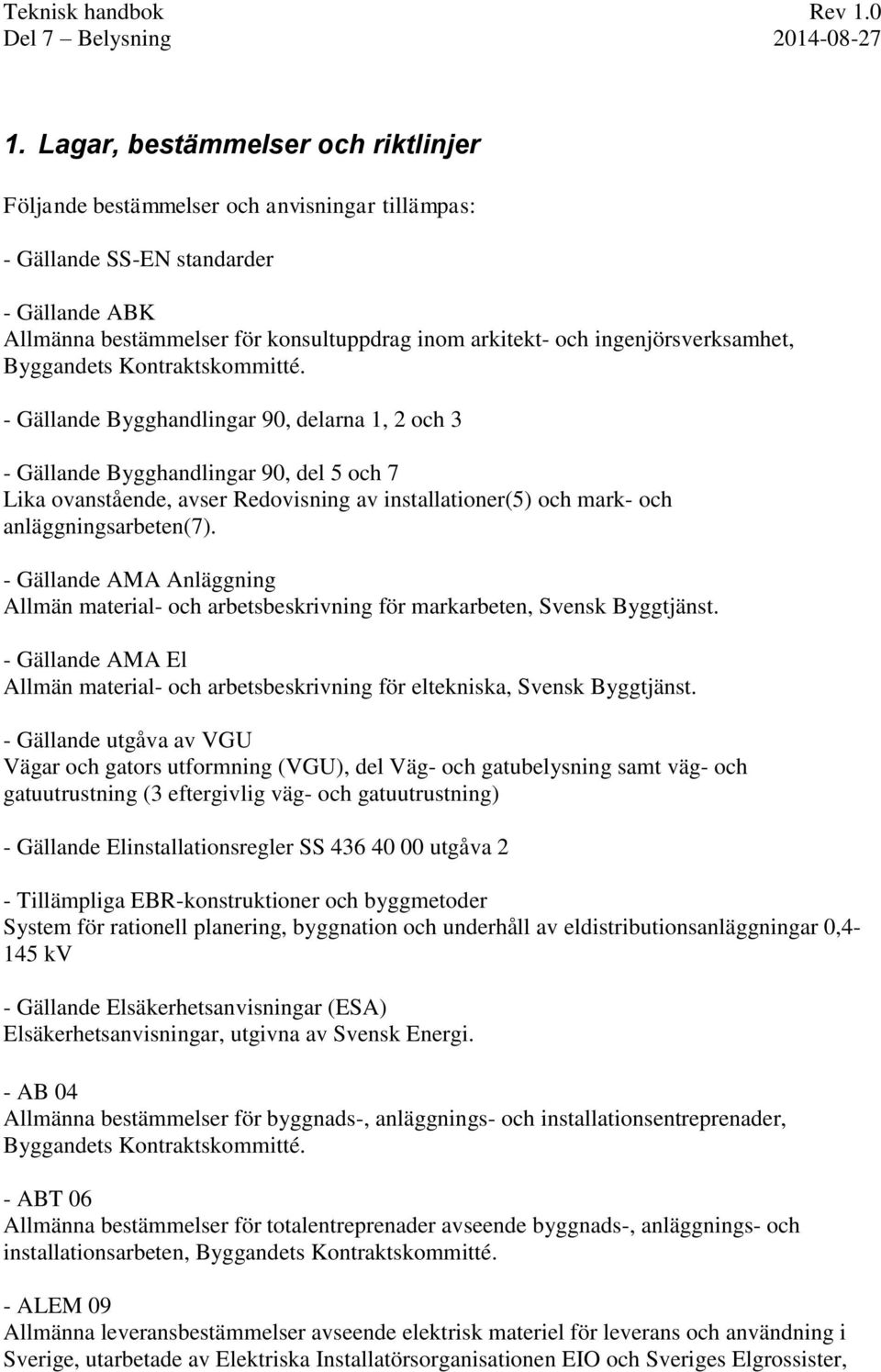 - Gällande Bygghandlingar 90, delarna 1, 2 och 3 - Gällande Bygghandlingar 90, del 5 och 7 Lika ovanstående, avser Redovisning av installationer(5) och mark- och anläggningsarbeten(7).