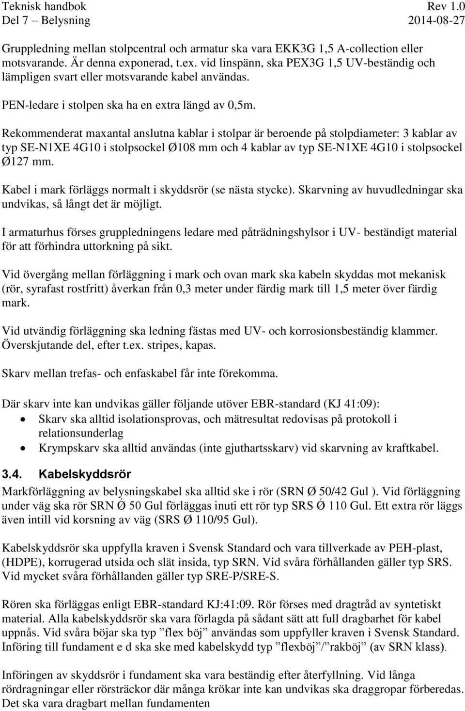 Rekommenderat maxantal anslutna kablar i stolpar är beroende på stolpdiameter: 3 kablar av typ SE-N1XE 4G10 i stolpsockel Ø108 mm och 4 kablar av typ SE-N1XE 4G10 i stolpsockel Ø127 mm.