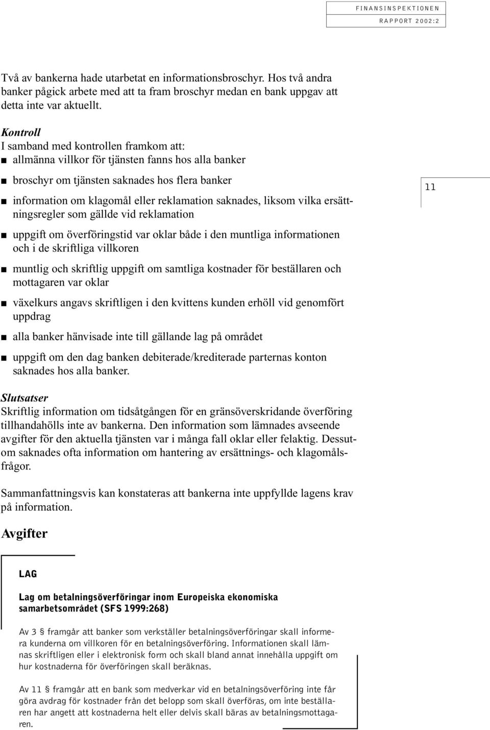 liksom vilka ersättningsregler som gällde vid reklamation uppgift om överföringstid var oklar både i den muntliga informationen och i de skriftliga villkoren muntlig och skriftlig uppgift om samtliga