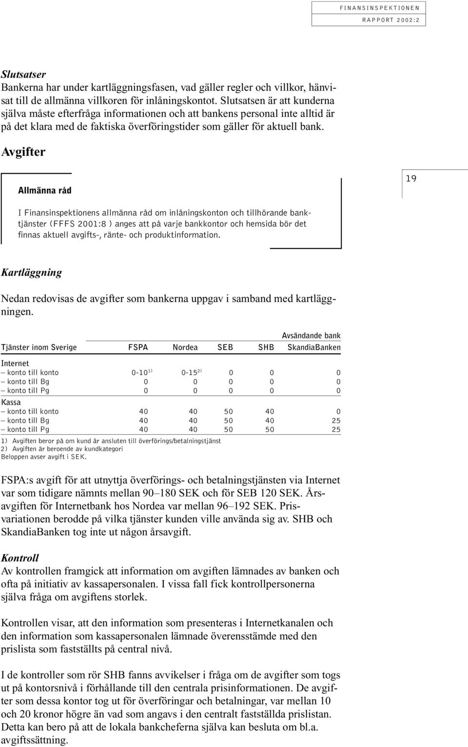 Avgifter Allmänna råd 19 I Finansinspektionens allmänna råd om inlåningskonton och tillhörande banktjänster (FFFS 2001:8 ) anges att på varje bankkontor och hemsida bör det finnas aktuell avgifts-,