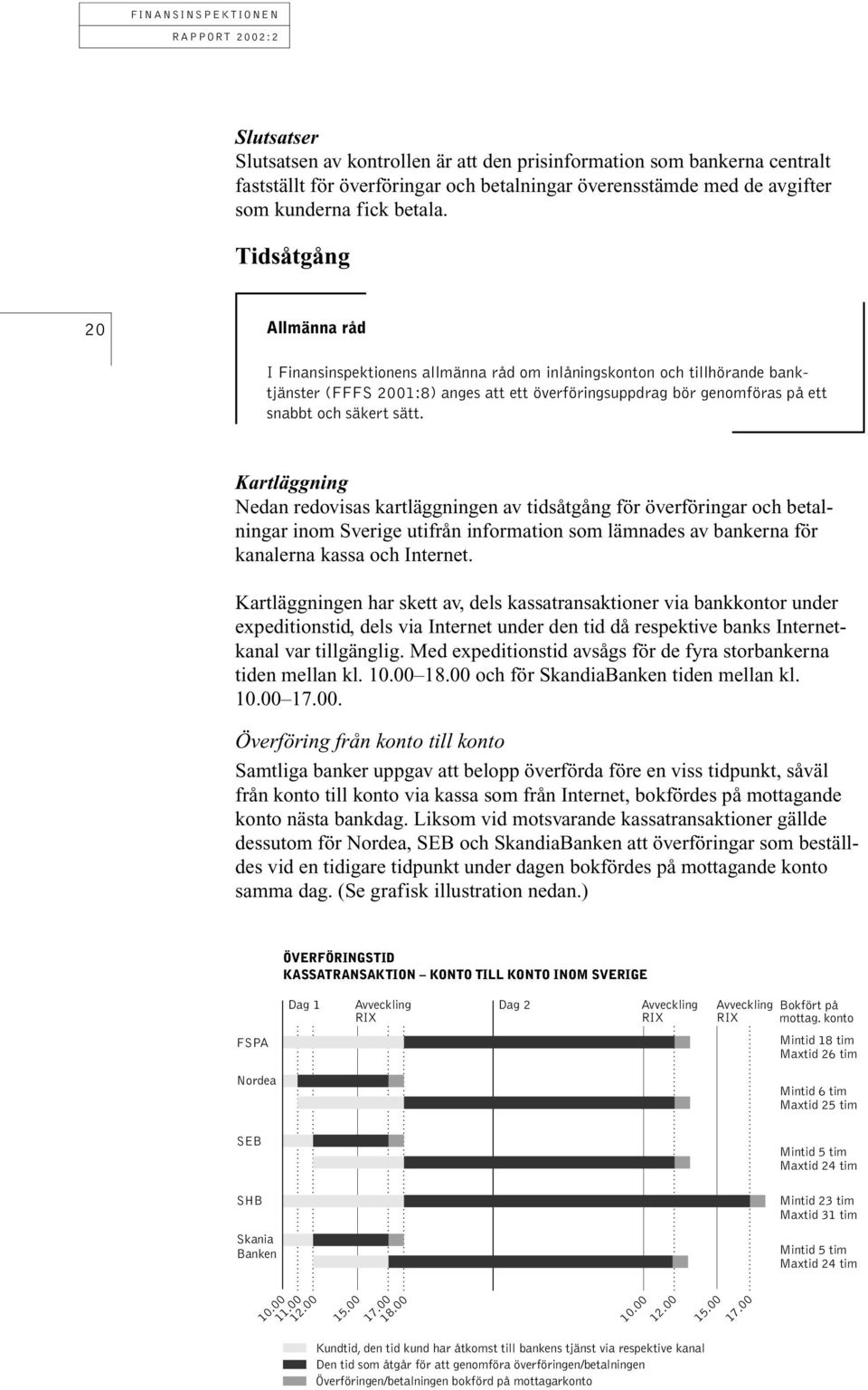 sätt. Kartläggning Nedan redovisas kartläggningen av tidsåtgång för överföringar och betalningar inom Sverige utifrån information som lämnades av bankerna för kanalerna kassa och Internet.