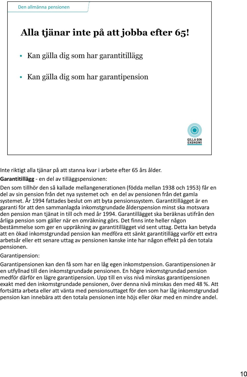 från det gamla systemet. År 1994 fattades beslut om att byta pensionssystem.