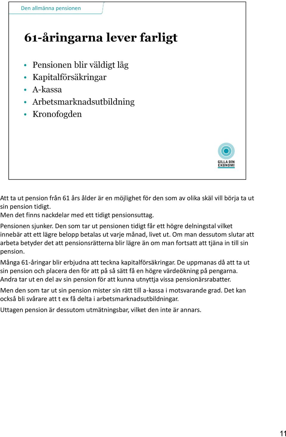 Om man dessutom slutar att arbeta betyder det att pensionsrätterna blir lägre än om man fortsatt att tjäna in till sin pension. Många 61-åringar blir erbjudna att teckna kapitalförsäkringar.