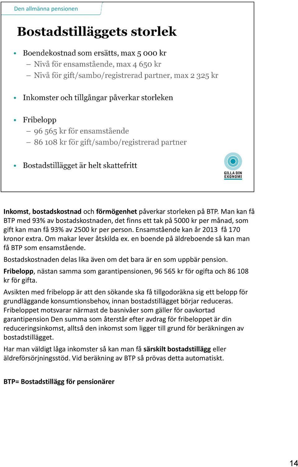 Bostadskostnaden delas lika även om det bara är en som uppbär pension. Fribelopp, nästan samma som garantipensionen, 96 565 kr för ogifta och 86 108 kr för gifta.