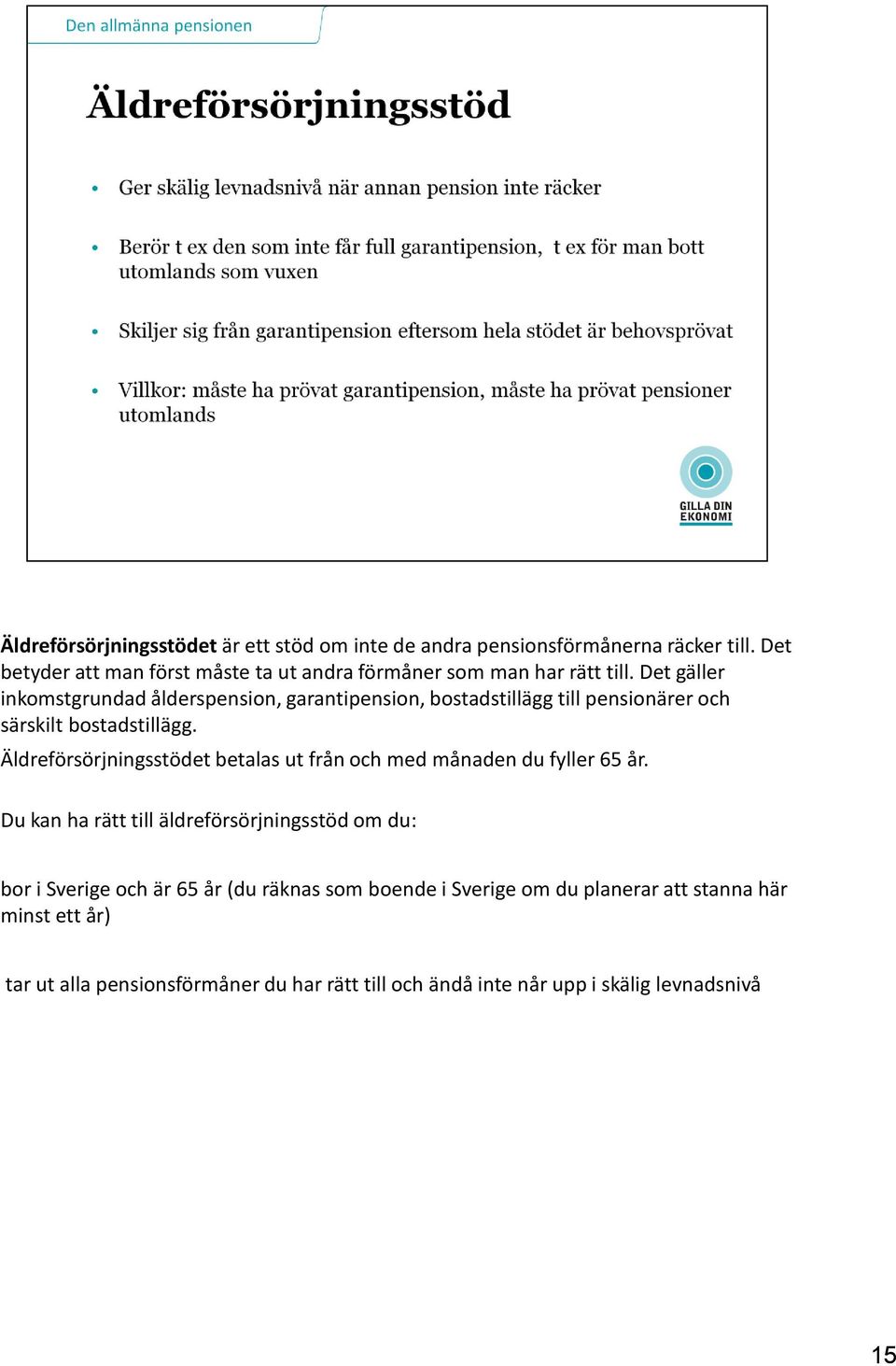 Det gäller inkomstgrundad ålderspension, garantipension, bostadstillägg till pensionärer och särskilt bostadstillägg.