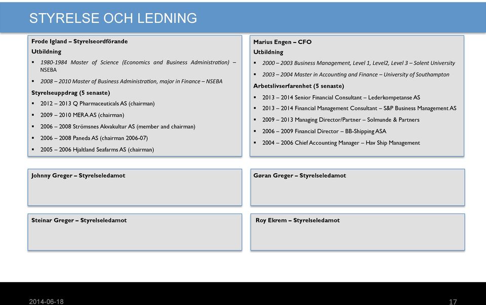 2005 2006 Hjaltland Seafarms AS (chairman) Marius Engen CFO Utbildning 2000 2003 Business Management, Level 1, Level2, Level 3 Solent University 2003 2004 Master in Accoun(ng and Finance University