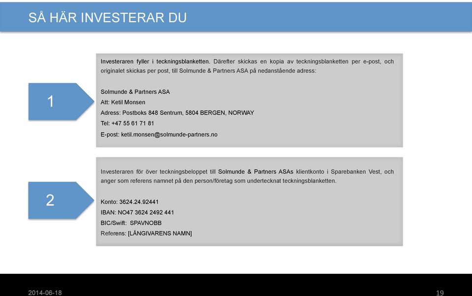 Partners ASA Att: Ketil Monsen Adress: Postboks 848 Sentrum, 5804 BERGEN, NORWAY Tel: +47 55 61 71 81 E-post: ketil.monsen@solmunde-partners.