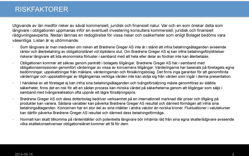 Nedan lämnas en redogörelse för vissa risker och osäkerheter som enligt Bolaget bedöms vara väsentliga. Listan är ej uttömmande.