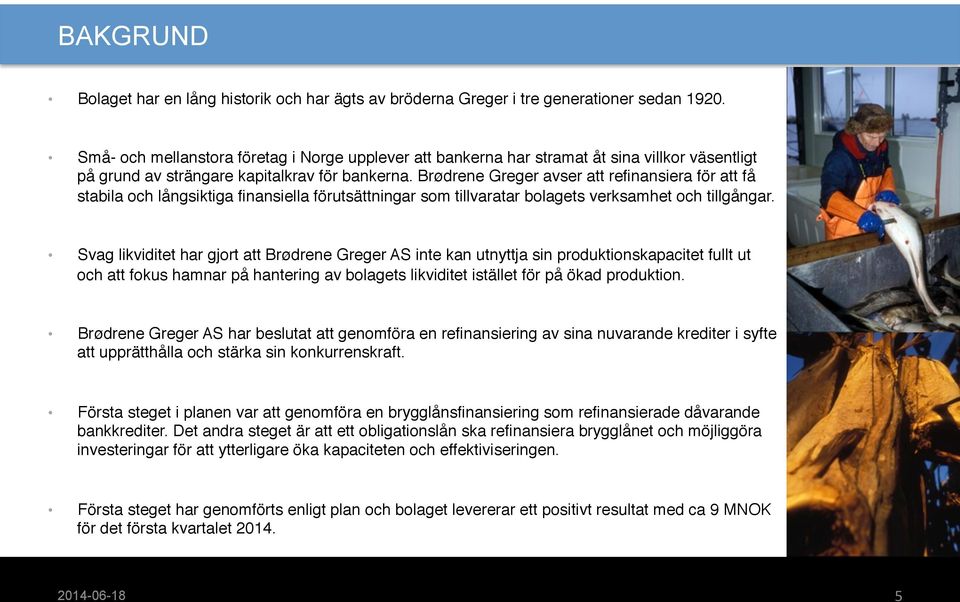 Brødrene Greger avser att refinansiera för att få stabila och långsiktiga finansiella förutsättningar som tillvaratar bolagets verksamhet och tillgångar.