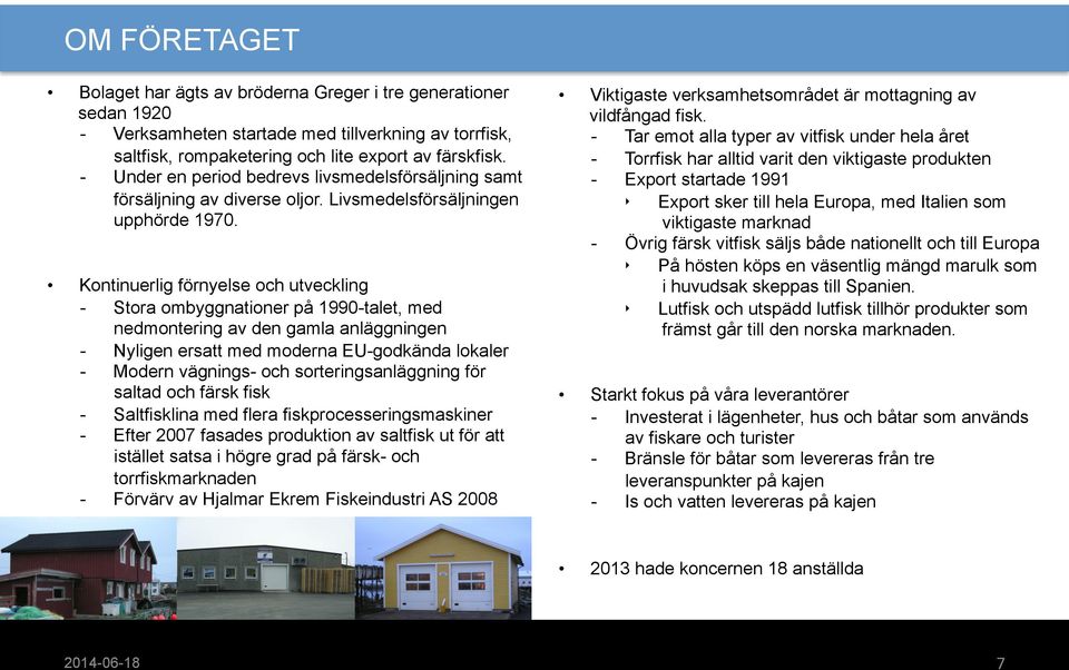 Kontinuerlig förnyelse och utveckling - Stora ombyggnationer på 1990-talet, med nedmontering av den gamla anläggningen - Nyligen ersatt med moderna EU-godkända lokaler - Modern vägnings- och