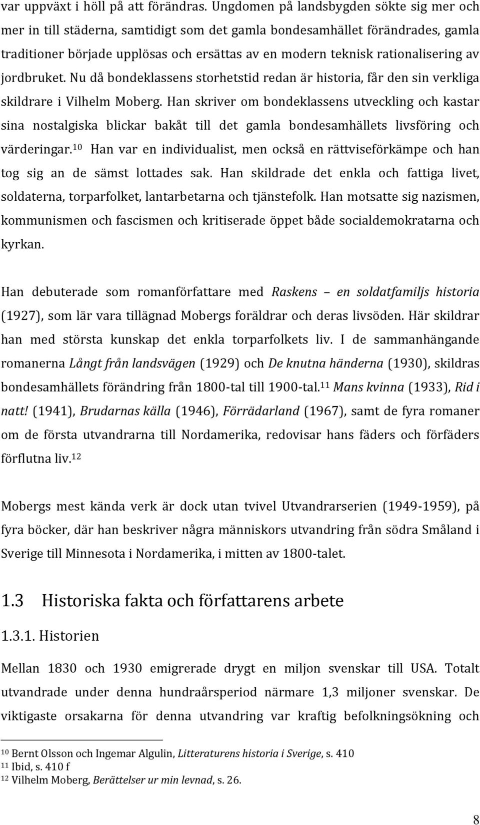 rationalisering av jordbruket. Nu då bondeklassens storhetstid redan är historia, får den sin verkliga skildrare i Vilhelm Moberg.