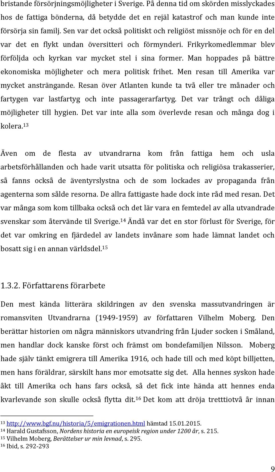 Man hoppades på bättre ekonomiska möjligheter och mera politisk frihet. Men resan till Amerika var mycket ansträngande.