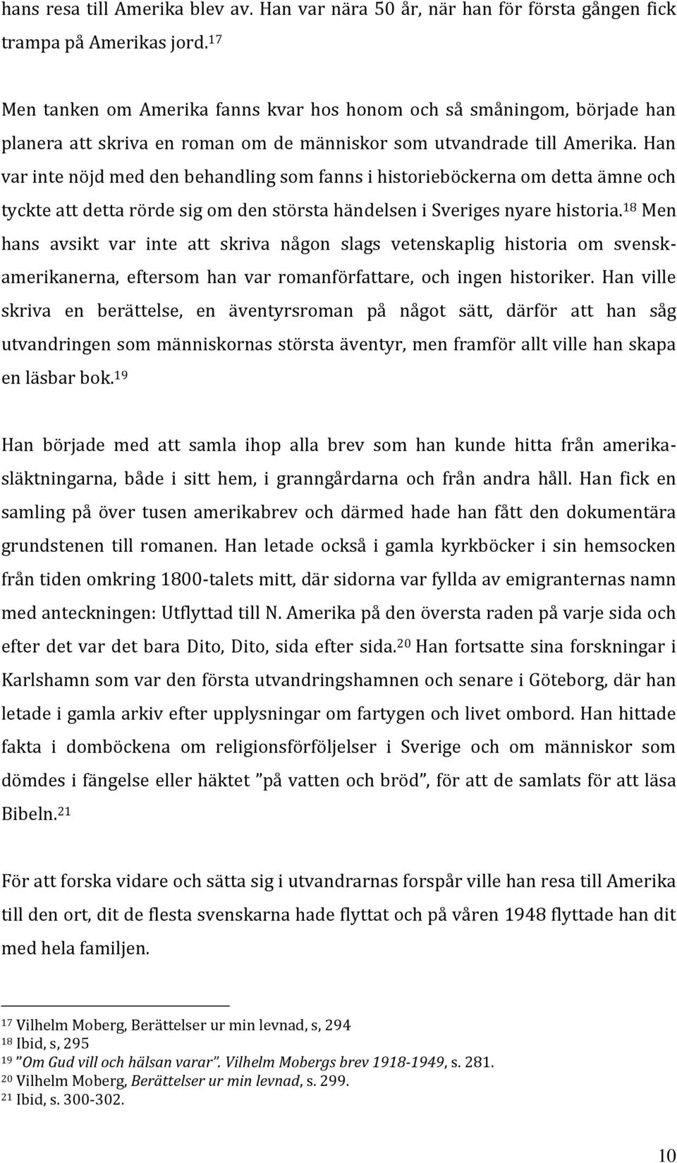 Han var inte nöjd med den behandling som fanns i historieböckerna om detta ämne och tyckte att detta rörde sig om den största händelsen i Sveriges nyare historia.