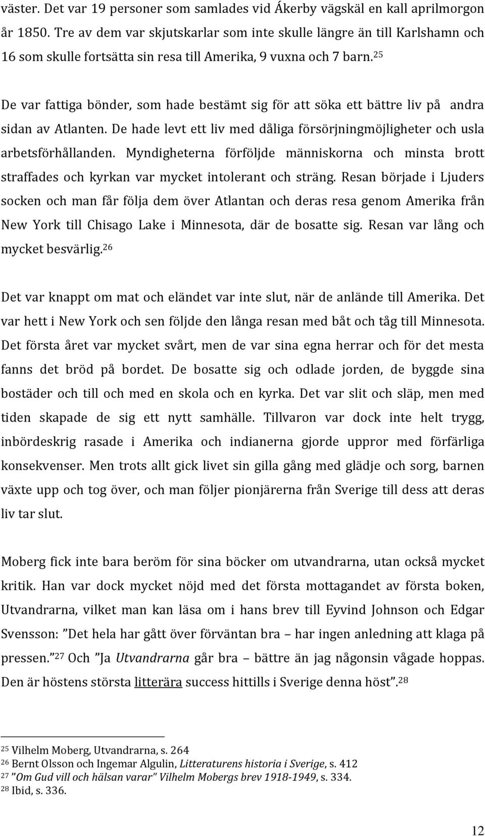 25 De var fattiga bönder, som hade bestämt sig för att söka ett bättre liv på andra sidan av Atlanten. De hade levt ett liv med dåliga försörjningmöjligheter och usla arbetsförhållanden.
