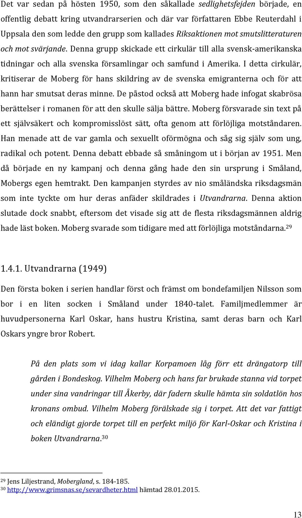 I detta cirkulär, kritiserar de Moberg för hans skildring av de svenska emigranterna och för att hann har smutsat deras minne.