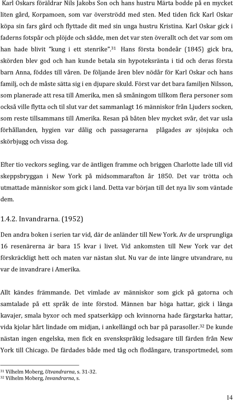 Karl Oskar gick i faderns fotspår och plöjde och sådde, men det var sten överallt och det var som om han hade blivit kung i ett stenrike.