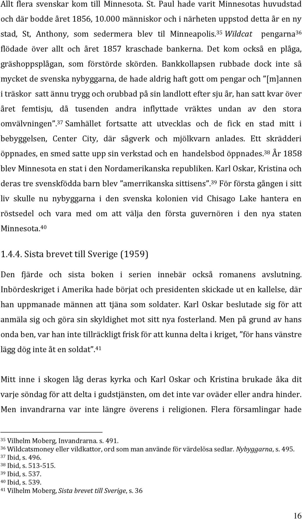 Det kom också en plåga, gräshoppsplågan, som förstörde skörden.