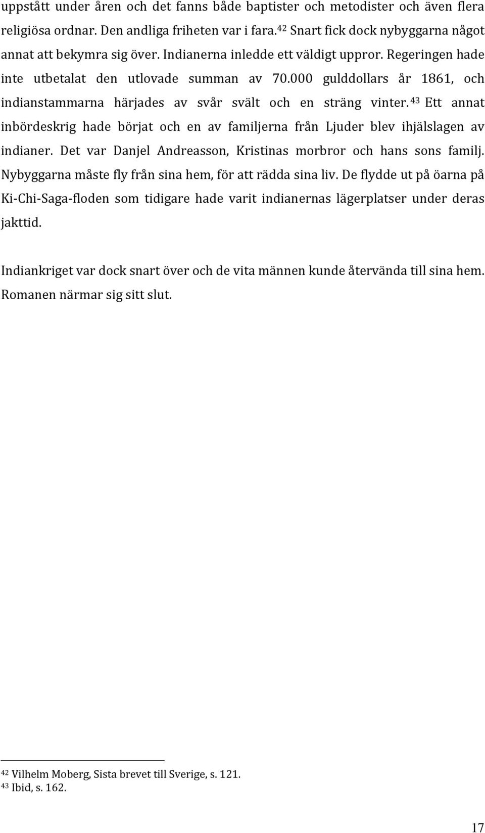 43 Ett annat inbördeskrig hade börjat och en av familjerna från Ljuder blev ihjälslagen av indianer. Det var Danjel Andreasson, Kristinas morbror och hans sons familj.