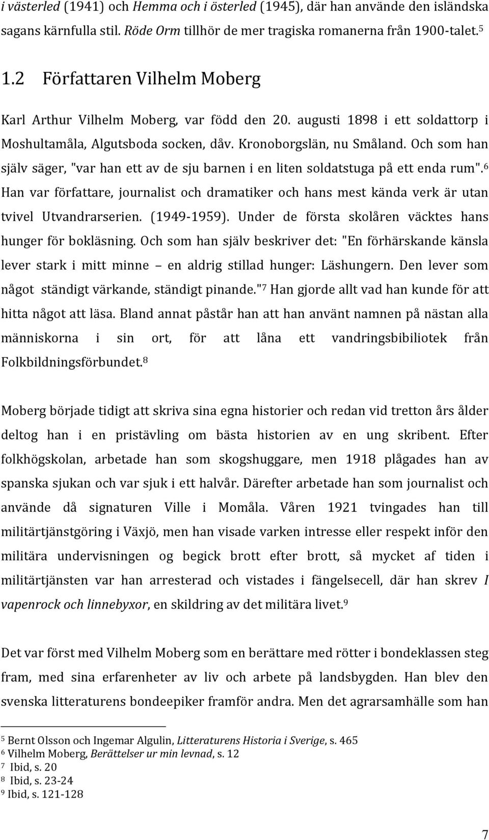Och som han själv säger, "var han ett av de sju barnen i en liten soldatstuga på ett enda rum". 6 Han var författare, journalist och dramatiker och hans mest kända verk är utan tvivel Utvandrarserien.