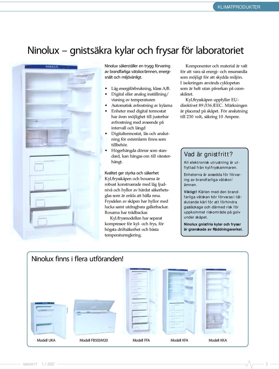 Digital eller analog inställning/ visning av temperaturen Automatisk avfrostning av kylarna Enheter med digital termostat har även möjlighet till justerbar avfrostning med avseende på intervall och