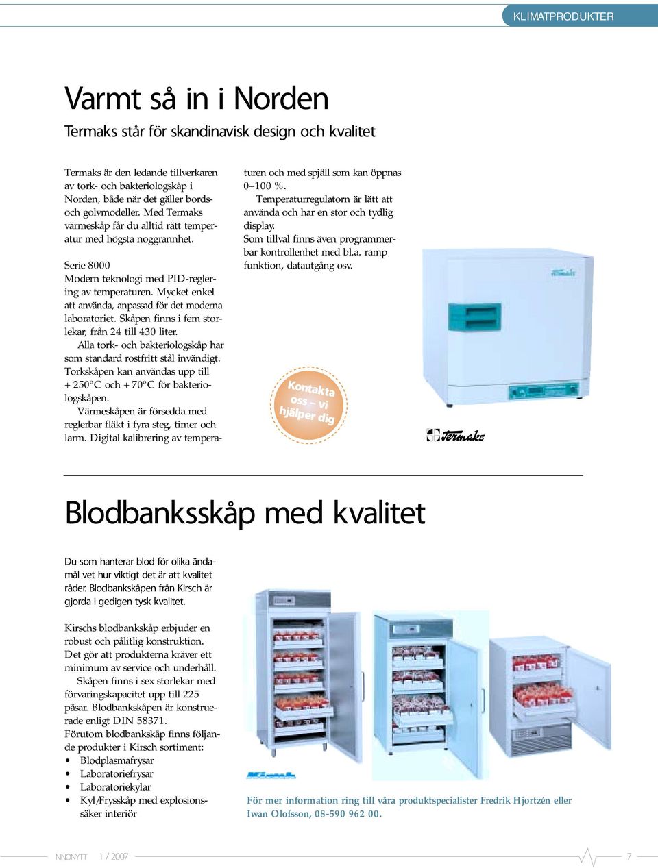 Mycket enkel att använda, anpassad för det moderna laboratoriet. Skåpen finns i fem storlekar, från 24 till 430 liter. Alla tork- och bakteriologskåp har som standard rostfritt stål invändigt.